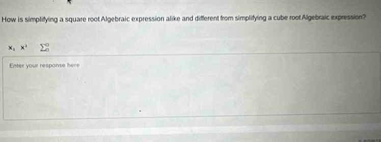 How is simplifying a square root Algebraic expression alike and different from simplifying a cube rootAlgebraic expression?
x_2x^2 sumlimits  ^circ 
Enter your response here