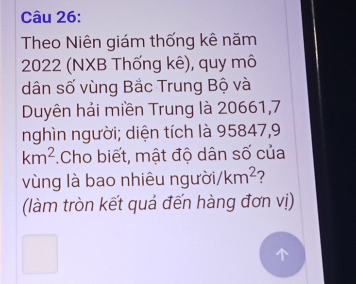 Theo Niên giám thống kê năm
2022 (NXB Thống kê), quy mô 
dân số vùng Bắc Trung Bộ và 
Duyên hải miền Trung là 20661,7 
nghìn người; diện tích là 95847,9
km^2.Cho biết, mật độ dân số của 
vùng là bao nhiêu ngự mu sigma i/km^2 2 
(làm tròn kết quả đến hàng đơn vị)