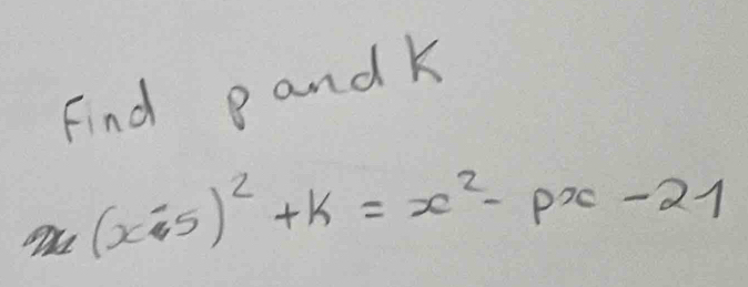 Find pand k
x(x-5)^2+k=x^2-px-21