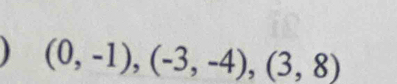 ) (0,-1),(-3,-4),(3,8)