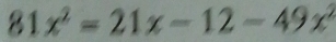 81x^2=21x-12-49x^2