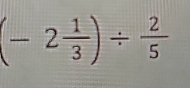 (-2 1/3 )/  2/5 