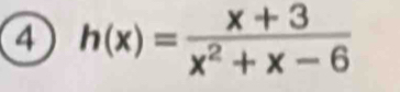 4 h(x)= (x+3)/x^2+x-6 