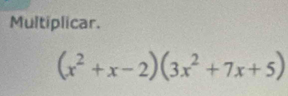 Multiplicar.
(x^2+x-2)(3x^2+7x+5)