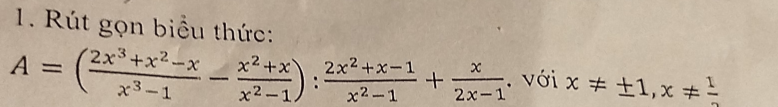 Rút gọn biểu thức:
A=( (2x^3+x^2-x)/x^3-1 - (x^2+x)/x^2-1 ): (2x^2+x-1)/x^2-1 + x/2x-1 . với x!= ± 1, x!=  1/2 