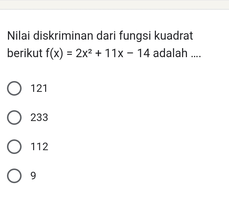 Nilai diskriminan dari fungsi kuadrat
berikut f(x)=2x^2+11x-14 adalah ....
121
233
112
9