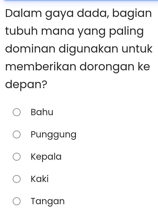 Dalam gaya dada, bagian
tubuh mana yang paling
dominan digunakan untuk
memberikan dorongan ke
depan?
Bahu
Punggung
Kepala
Kaki
Tangan