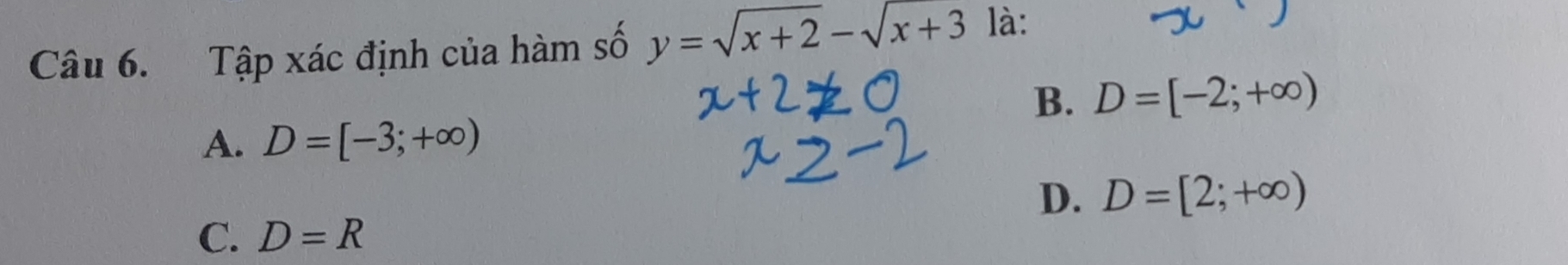 Tập xác định của hàm số y=sqrt(x+2)-sqrt(x+3) là:
B. D=[-2;+∈fty )
A. D=[-3;+∈fty )
D. D=[2;+∈fty )
C. D=R