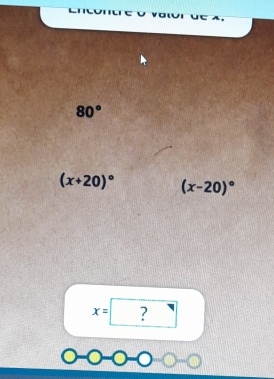 80°
(x+20)^circ  (x-20)^circ 
x= ?