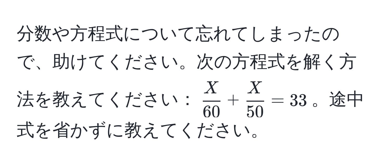 分数や方程式について忘れてしまったので、助けてください。次の方程式を解く方法を教えてください：$ X/60  +  X/50  = 33$。途中式を省かずに教えてください。