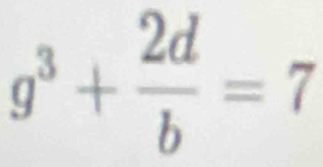 g^3+ 2d/b =7