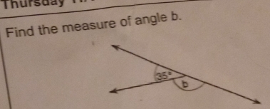 Thursday
Find the measure of angle b.