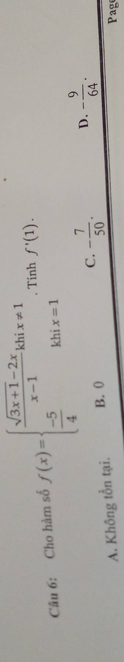 Cho hàm số f(x)=beginarrayl  (sqrt(3x+1)-2x)/x-1 khix!= 1  (-5)/4 khix=1endarray.. Tính f'(1).
A. Không tồn tại. C. - 7/50 .
D. - 9/64 .
B. 0
Pag