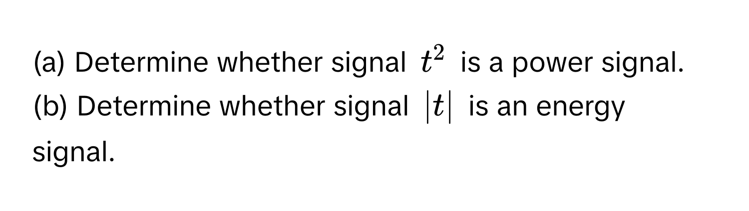 Determine whether signal $t^2$ is a power signal. 
(b) Determine whether signal $|t|$ is an energy signal.