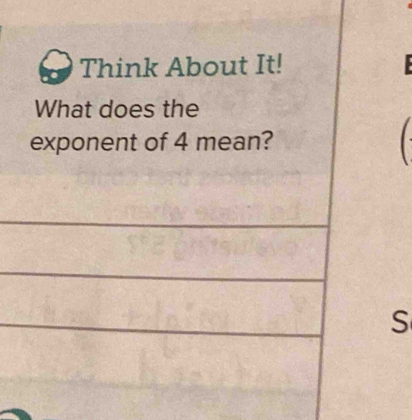 Think About It! 
What does the 
exponent of 4 mean? 

_ 
S