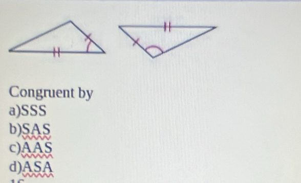 Congruent by
a)SSS
b)SAS
CAAS
d)ASA