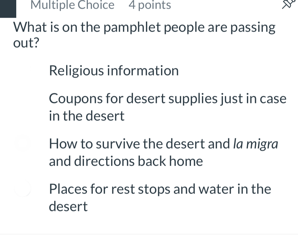 What is on the pamphlet people are passing
out?
Religious information
Coupons for desert supplies just in case
in the desert
How to survive the desert and la migra
and directions back home
Places for rest stops and water in the
desert