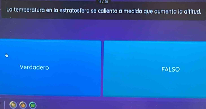 16 / 20
La temperatura en la estratosfera se calienta a medida que aumenta la altitud.
Verdadero FALSO