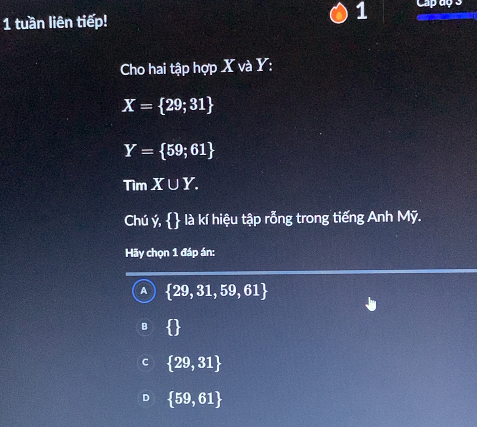 apuy
1 tuần liên tiếp!
Cho hai tập hợp X và Y :
X= 29;31
Y= 59;61
overline AD im X∪ Y. 
Chú ý, □ là kí hiệu tập rỗng trong tiếng Anh Mỹ.
Hãy chọn 1 đáp án:
A  29,31,59,61
B  
C  29,31
D  59,61