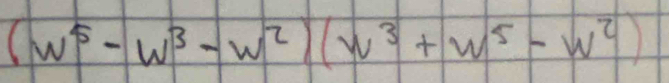 (w^5-w^3-w^2)(w^3+w^5-w^2)