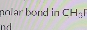 polar bond in CH_3F
nd.