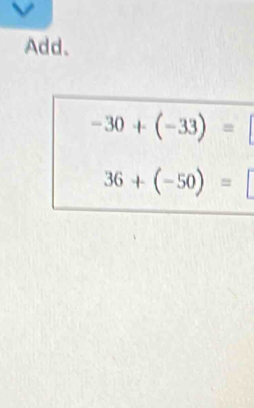 Add.
-30+(-33)=
36+(-50)=□