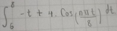 ∈t _6^(8-t+4· cos (frac nπ t)8)dt