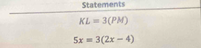 Statements
KL=3(PM)
5x=3(2x-4)