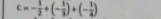 c=- 1/2 +(- 1/3 )+(- 1/4 )