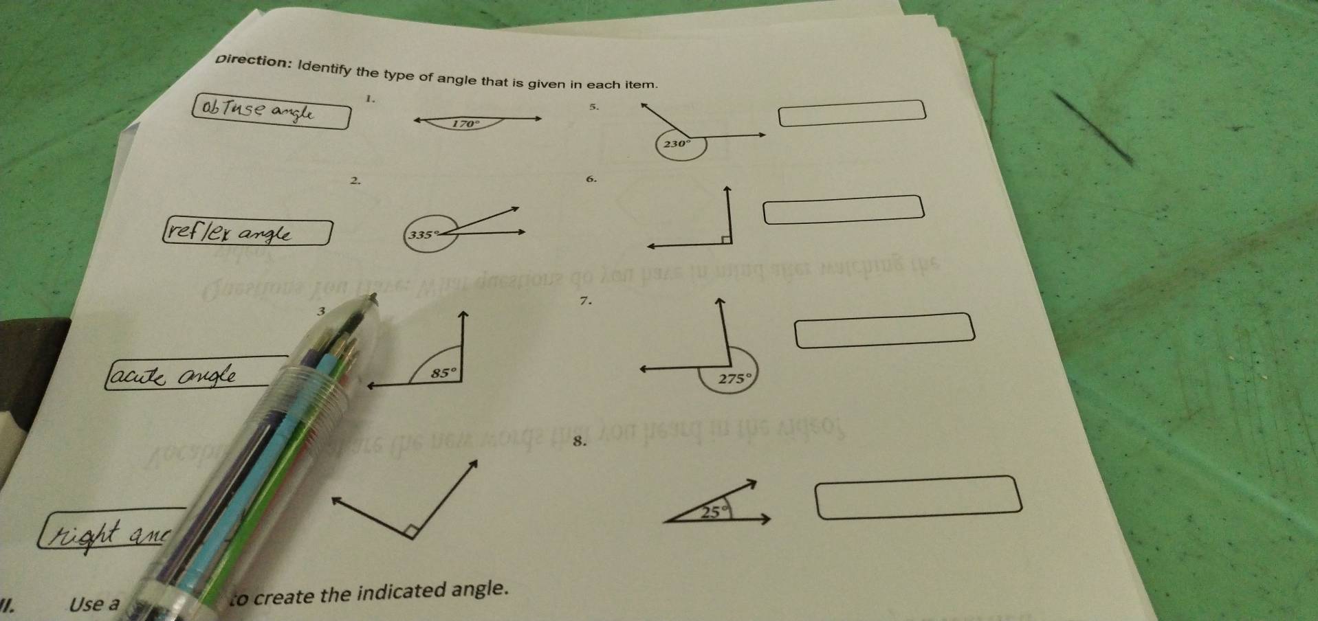 Direction: Identify the type of angle that is given in each item
1.
5.
170°
230°
2.
？
7.
275°
8.
25°
I. Use a to create the indicated angle.