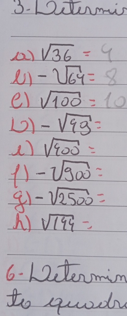 3-Duumis 
() sqrt(36)=4
2) -sqrt(64)=8
e) sqrt(100)=10
(0) -sqrt(99)=
() sqrt(400)=
() -sqrt(900)=
81 -sqrt(2500)=
h) sqrt(194)=
6- L2ctermin 
to quady