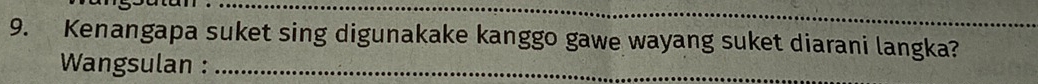 Kenangapa suket sing digunakake kanggo gawe wayang suket diarani langka? 
Wangsulan :_