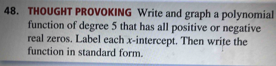 THOUGHT PROVOKING Write and graph a polynomial 
function of degree 5 that has all positive or negative 
real zeros. Label each x-intercept. Then write the 
function in standard form.