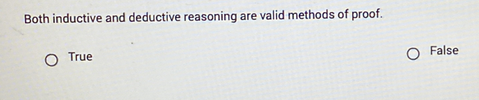 Both inductive and deductive reasoning are valid methods of proof.
True False