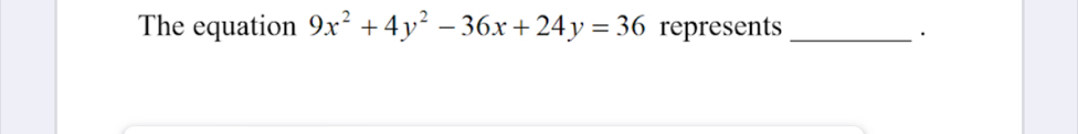 The equation 9x^2+4y^2-36x+24y=36 represents_ 
·