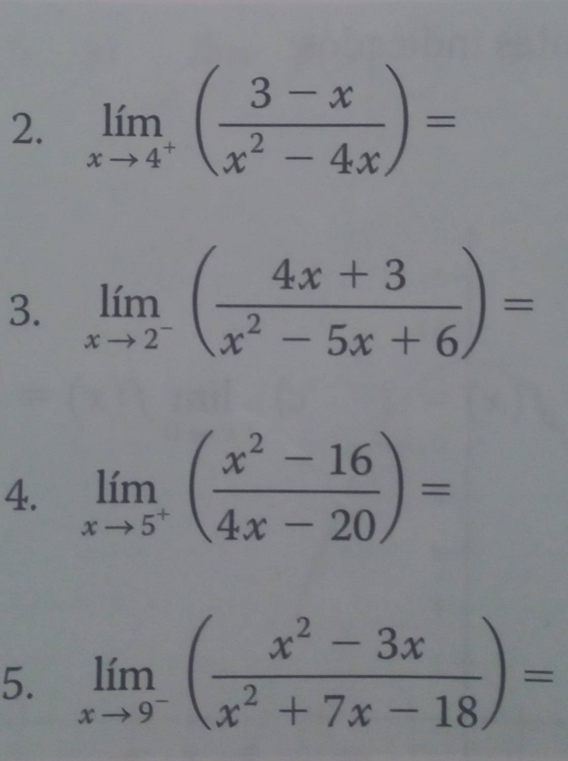 limlimits _xto 4^+( (3-x)/x^2-4x )=
3. limlimits _xto 2^-( (4x+3)/x^2-5x+6 )=
4. limlimits _xto 5^+( (x^2-16)/4x-20 )=
5. limlimits _xto 9^-( (x^2-3x)/x^2+7x-18 )=