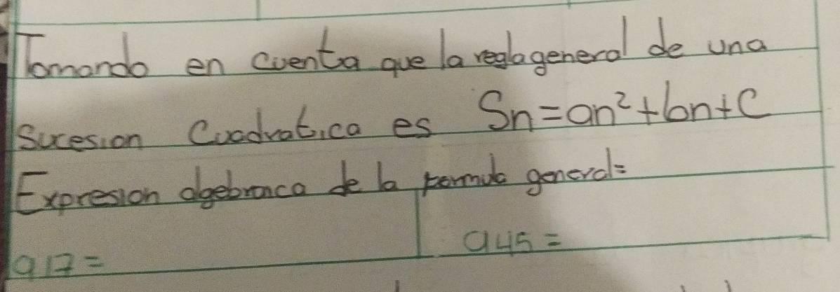 Tomondo en eventa gue la relgeneral de una 
Sucesion Coodvat,ca es S_n=an^2+bn+c
Expresion ogebranca de b permile general:
945=
917=