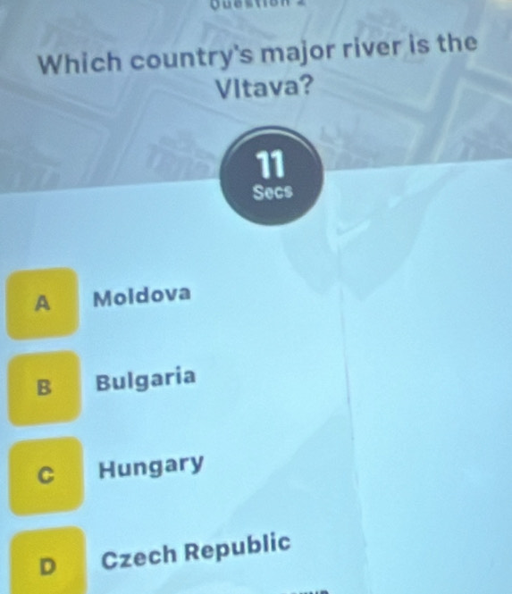 Which country's major river is the
Vltava?
11
Secs
A Moldova
B Bulgaria
C Hungary
D Czech Republic