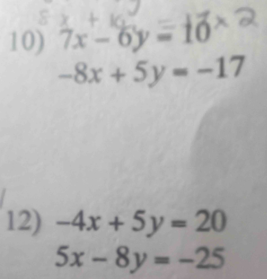 7x-6y=10
-8x+5y=-17
12) -4x+5y=20
5x-8y=-25