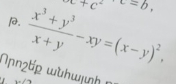 c+c^2
1.  (x^3+y^3)/x+y -xy=(x-y)^2, 
ʔɲn2bp wuhwη n