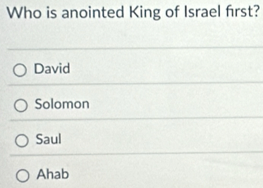 Who is anointed King of Israel first?
David
Solomon
Saul
Ahab