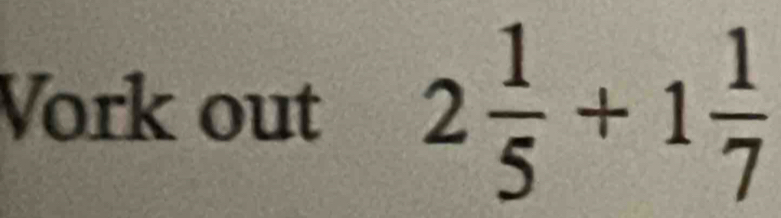 Vork out 2 1/5 +1 1/7 