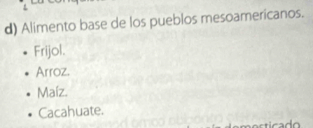 Alimento base de los pueblos mesoamericanos.
Frijol.
Arroz.
Maíz.
Cacahuate.