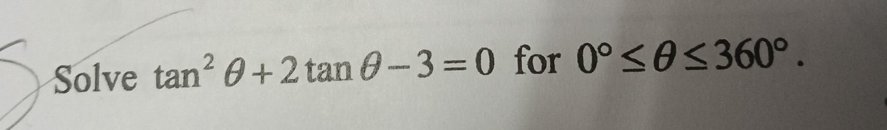 Solve tan^2θ +2tan θ -3=0 for 0°≤ θ ≤ 360°.