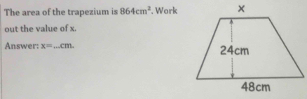 The area of the trapezium is 864cm^2 , Work 
out the value of x. 
Answer: x=...cm. _