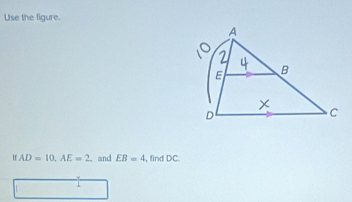 Use the figure. 
1 AD=10, AE=2, and EB=4 , find DC. 
1