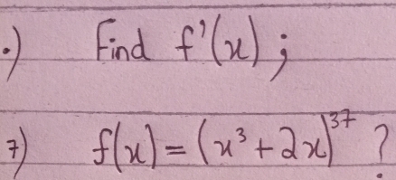 Find f'(x);
) f(x)=(x^3+2x)^37