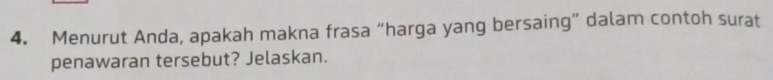 Menurut Anda, apakah makna frasa “harga yang bersaing” dalam contoh surat 
penawaran tersebut? Jelaskan.