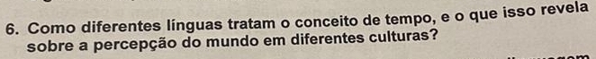 Como diferentes línguas tratam o conceito de tempo, e o que isso revela 
sobre a percepção do mundo em diferentes culturas?