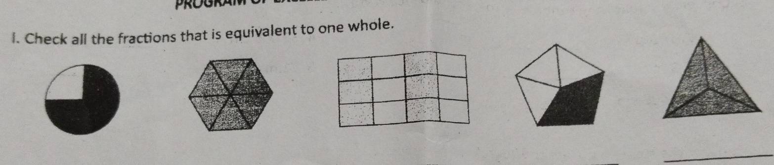 PROGRAN 
l. Check all the fractions that is equivalent to one whole. 
_